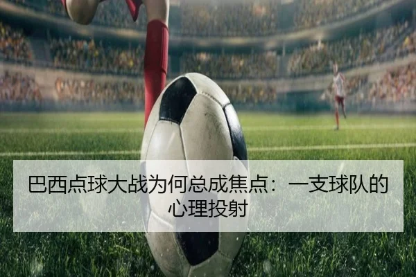 巴西点球大战为何总成焦点：一支球队的心理投射